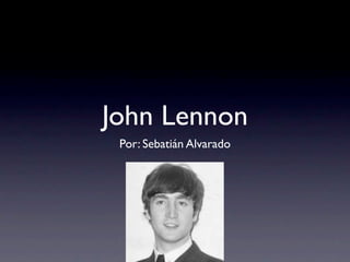 John Lennon
 Por: Sebatián Alvarado
 