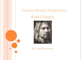 Famous Person PowerPoint Kurt Cobain By Lisa Bugasch 