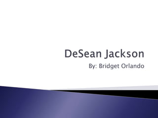 DeSean Jackson By: Bridget Orlando 