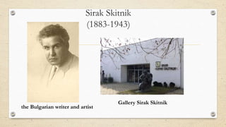 Sirak Skitnik
(1883-1943)
the Bulgarian writer and artist
Gallery Sirak Skitnik
 