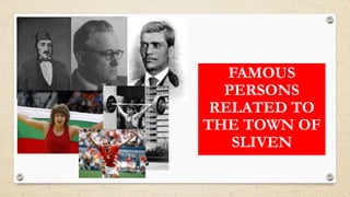FAMOUS
PERSONS
RELATED TO
THE TOWN OF
SLIVEN
 