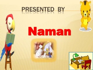 PRESENTED BY
Naman
 