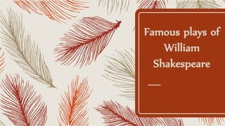 Famous plays of
William
Shakespeare
 