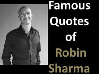 Famous
Quotes
   of
 Robin
Sharma
 