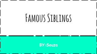 FamousSiblings
BY:Souza
 
