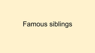 Famous siblings
 