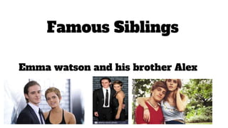 Emma watson and his brother Alex
Famous Siblings
 