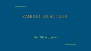 FAMOUS SIBLINGS
By: Iñigo Eiguren
 