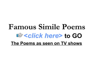 The Poems as seen on TV shows Famous Simile Poems < click here >   to   GO 