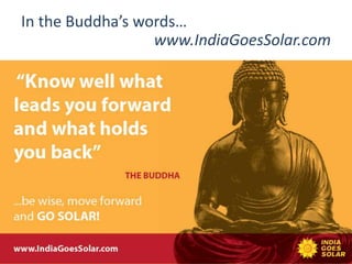 In the Buddha’s words…
www.IndiaGoesSolar.com
 