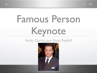 Famous Person
   Keynote
 Andy Garcia por Evan Rayhill
 