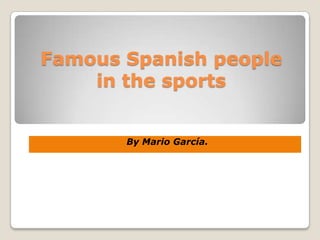Famous Spanish people
    in the sports


       By Mario García.
 