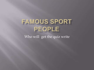Who will get the quiz write
 