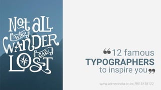 12 famous
TYPOGRAPHERS
to inspire you
www.admecindia.co.in | 9811818122
 