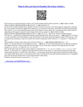 What Is The Last Step To Equalize The Linear Velocity...
The last step is to equalize the linear velocity vector of the standard wheel to that of equation 3. ( ■(s(α+β)&–c(α+β)&–
cβd@c(α+β)&s(α+β)&sβd@0&0&0) )( ■(x ̇@y ̇@θ ̇ ) )=( ■(rψ ̇@0@0) ) (4)
In case of the steerable standard wheel, equation 4 can be used in the same way, if the fixed angle β is replaced by a function
β(t). This equation could also be applied to the spherical wheel (because of the forces which affect the wheel and change β(t),
only a linear velocity in the rolling direction exists). If the wheel is a castor wheel, the y–component of the velocity vector is
depending on the angular velocity β ̇ and the length of the rod (see equation 5). ( ■(s(α+β)&–c(α+β)&–
cβd@c(α+β)&s(α+β)&sβd@0&0&0) )( ■(x ̇@y ̇@θ ̇ ) )=( ■(rψ ̇@–d_c β ... Show more content on Helpwriting.net ...
The vector q ⃗ describes the configuration (position and orientation) of the robot at any time. q ⃗=[■(x&y&ϕ)]^T (7) where x,
y are the coordinates of the robot (point o) in the inertial frame. If the linear speed and angular velocity of the robot are v and
ω, respectively, assuming no–slip on the wheels, the velocity components can be written as x ̇=v cos⁡
ϕ (8) y ̇=v sin⁡
ϕ (9) ϕ ̇=ω
(10)
The kinematics of motion of the robot can be written as follows: q ⃗ ̇= [■(cos⁡
ϕ&0@sin⁡
ϕ&0@0&1)] u ⃗ (11)
Where, q ̇ is the time derivative of configuration q and u ⃗=[■(v&w)]^T is the control input given to the robot for navigation.
The angular and linear velocity of the robot can be written in terms of the linear velocities of the right and the left wheel
centers (v_r,v_l) ω=(v_r–v_l)/2d (12) v=(v_r+v_l)/2 (13)
Here for the right wheel, the Newton–Euler equation is expressed as F_r – f_r = m_w x ̈_r (14) τ_r – F_r .r = J_w ω ̇_r (15)
where F_r is the reaction force applied to the right wheel by the rest of the robot; f_r is the friction force between the right
wheel and the ground; m_w is the mass of the wheel; τ_r is the torque acting on the right wheel provided by the right motor; r
is the radius of the wheel; and J_w is the inertia of the wheel. Note that the Coriolis part had been deleted since it is negligible
due to the fact that the wheel inertia is much smaller than the robot inertia.
Similarly, for the left wheel we can write F_l – f_l = m_w
... Get more on HelpWriting.net ...
 
