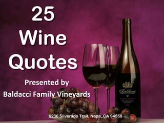 25 Wine Quotes Presented by Baldacci Family Vineyards 6236 Silverado Trail, Napa, CA 94558 