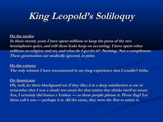 King Leopold’s SoliloquyKing Leopold’s Soliloquy
On the mediaOn the media::
In these twenty years I have spent millions to...