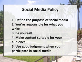 Social Media Policy1. Define the purpose of social media2. You’re responsible for what you write3. Be yourself4. Make content suitable for your audience5. Use good judgment when you participate in social media
