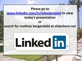 Please go to www.linkedin.com/in/mbergendahl to view today’s presentationorsearch for mathiasbergendahlat slideshare.net