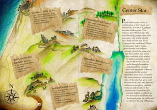 oute 1)
                                 iv - Jaffa (R Israel
                           Tel Av ch Museum /
                                                                                                                                                                Center Star
                           •	 The Pa
                                      lma                  Children 
                                           Acti vities for
                              Museum/                iv (option
                                                                al on
                                         r of Tel Av                                                         Jerusa
                                                                                                                                                                P
                                       u
                            •	 City to
                                bicycle /
                                          Segway)                                                                        lem Pa
                                             ur of Jaffa                                                    •	 Go                    rt I                          uzzle offers your family a
                             •	  Evening to                                                                •	 Tou
                                                                                                                    verno
                                                                                                                            r's Pal          (Route
                                                                                                                                                      2)
                                                                                                                    r of O          ace Vi                      combination of the “must-see”
                                                                                                                           ld City         ewpoi
                                                                                                           •	 Vis                                nt 
                                                                                                                  it the C
                                                                                                          •	 Tou            ity of                              attractions, as well as a glimpse
                                                                                                                  r of N           David
                                                                                                            shuk w achlaot a                                    into the hidden gems. Visit
                                                                                                                      ith coo        nd
                                                                                                         •	 Op
                                                                                                               tiona          king w Machne Ye                   TelAviv, the “White City,” the
                                                                                                                                       orksho        huda
                                                                                                           David l Night act                  p
                                                                                                                   Light            iv                          most bustling, progressive, and
                                                                                                                           Show) ities (Towe
                                                                                                                                                  r of
                                                                                                                                                                innovative city in the Middle
                                                                                                                                                                East. Walk on foot and travel
                                                                                                                                                                 by jeep on the road from TelAviv
                                                                                                                                                                  to Jerusalem full of caves,
                                                                                                                                                                   green forests and endless
                                                                                                                                                                    springs. Travel the same way
                                                                                                                                                                      the first settlers did when
                                                                                                                                                                       they marched with armies
                and
      ovrin                                                                                               Jerusa
Beit G (Route 5)                                                                                         •	 Th
                                                                                                                     lem Pa
                                                                                                                                 rt II
                                                                                                                                                                        of fighters into the holiest
        h
Lachisll caves at Govrin 
                                                                                                               e Road                    (Route                         city in the world. On our
                                                                                                        •	 Tou          to Jeru                  3)
                                                                                                               r the c           salem                                  walk through Jerusalem
      e  b                                                                                                             ity lin
 •	 The         
                                                                                                        •	 Am
                                                                                                              munit            e
        p Tour            ur                                                                                         ion Hi                                             understand for yourself
 •	 Jee           nery to                                                                                                     ll and
         h ish wi                                                                                                                    Mt. Sc
                                                                                                                                                                       that "Ten measures of beauty
  •	 Lac         el 
                                                                                                                                            opus
         ni Isra
   •	 Mi                                                                                                                                                             descended to the world,
                                                                                                                                                                    Jerusalem took nine". Uncover
                                                                                                                                                                    the many features, stories and
                                                                                                                                                                    sites of the city that grew over
                                                                                                                                                                    thousands of years and attracts
                                                                                                                                                                    millions of people to visit the
                                                                    esert             (Route 4)
                                                           Judean D            a (the visit
                                                                                            ors
                                                                                                                                                                     holiness and beauty of the
                                                                       f Masad                                                                                       ancient city. Experience the
                                                            •	 Tour o
                                                                           seum)
                                                               center mu               ature Res
                                                                                                 erve                                                                 winding Judean riverbeds as
                                                                         eE in Gedi N         al
                                                             •	 Visit th            tion; Nah                                                                           we descend to the Dead Sea,
                                                                (walkin  g track op
                                                                 David)                  a                                                                              the lowest point on earth, and
                                                                              e Dead Se
                                                              •	  Swim in th         g worksh
                                                                                              op                                                                        to climb to the top of Masada.
                                                                         or Cookin
                                                              •	 Outdo
                                      6                                                                                                                     7
 