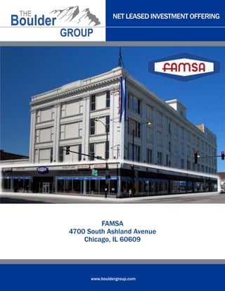 NET LEASED INVESTMENT OFFERING
www.bouldergroup.com
FAMSA
4700 South Ashland Avenue
Chicago, IL 60609
 
