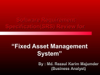 Software Requirement
Specification(SRS) Review for

“Fixed Asset Management
System”

 