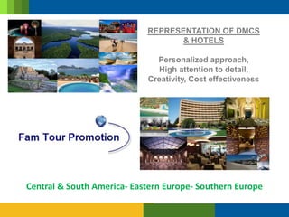 News Letter - March 2011
                               REPRESENTATION OF DMCS
                                      & HOTELS

                                 Personalized approach,
                                 High attention to detail,
                               Creativity, Cost effectiveness




   Central & South America- Eastern Europe- Southern Europe
 
