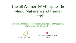 The all Women FAM Trip to The
Manu Maharani and Namah
Hotel
Me ories… For the wo derful ladies who joi ed us for the epi FAM
trip for ele rati g Wo e ’s Day!
 