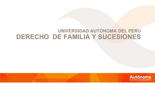 UNIVERSIDAD AUTÓNOMA DEL PERU
DERECHO DE FAMILIA Y SUCESIONES
 