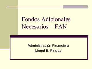 Fondos Adicionales Necesarios – FAN Administración Financiera Lionel E. Pineda 