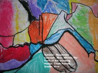 Subject:  Mountains Concept:  Near, Middle, Far Form of Art: Drawing Media:  Chalk Pastels  Grade:  First 