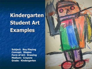 <ul><ul><li>Kindergarten  </li></ul></ul><ul><ul><li>Student Art  </li></ul></ul><ul><ul><li>Examples </li></ul></ul>Subje...
