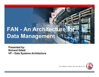 FAN - An Architecture for
Data Management
Presented by:
Richard Gillett
VP – Data Systems Architecture
 