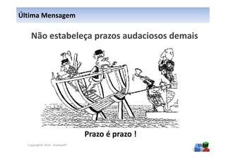 Última Mensagem




                                 Prazo é prazo !
  Copyright© 2010 - Anelosoft®                     110
 