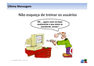 Última Mensagem



                                 OK ... agora você vai fazer
                                 exatamente o que estou te
                                    mandando, senão !




  Copyright© 2010 - Anelosoft®                                 122
 