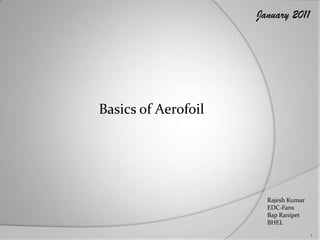 January 2011




Basics of Aerofoil




                       Rajesh Kumar
                       EDC-Fans
                       Bap Ranipet
                       BHEL
                                      1
 