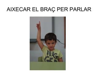 AIXECAR EL BRAÇ PER PARLAR
 