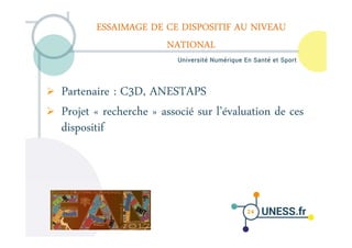 24
ESSAIMAGE DE CE DISPOSITIF AU NIVEAU
NATIONAL
Partenaire : C3D, ANESTAPS
Projet « recherche » associé sur l’évaluation ...
