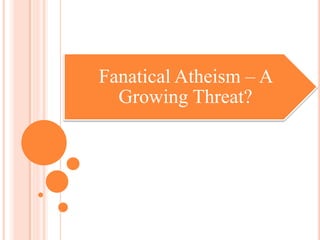 Fanatical Atheism – A
  Growing Threat?
 