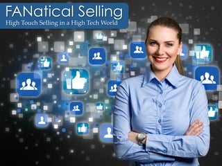 FANatical Selling
High  Touch  Selling  in  a  High  Tech  World	
 