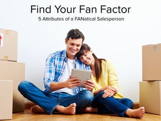 Find Your Fan Factor
5 Attributes of a FANatical Salesperson
 