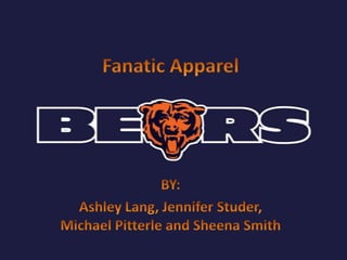 Fanatic Apparel BY: Ashley Lang, Jennifer Studer, Michael Pitterle and Sheena Smith 