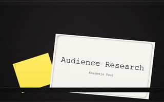 Audience Research
Audience ResearchKhadeeja Paul
 