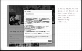 I then found these
people on Facebook
and sent them a
message through
the social
networking
website.
 