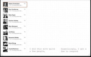 I did this with quite
a few people,
Surprisingly, I got a
few to respond
 