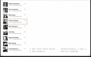 I did this with quite
a few people,
Surprisingly, I got a
few to respond
 