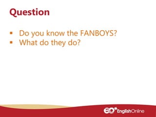  Do you know the FANBOYS?
 What do they do?
Question
 