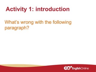 What’s wrong with the following
paragraph?
Activity 1: introduction
 