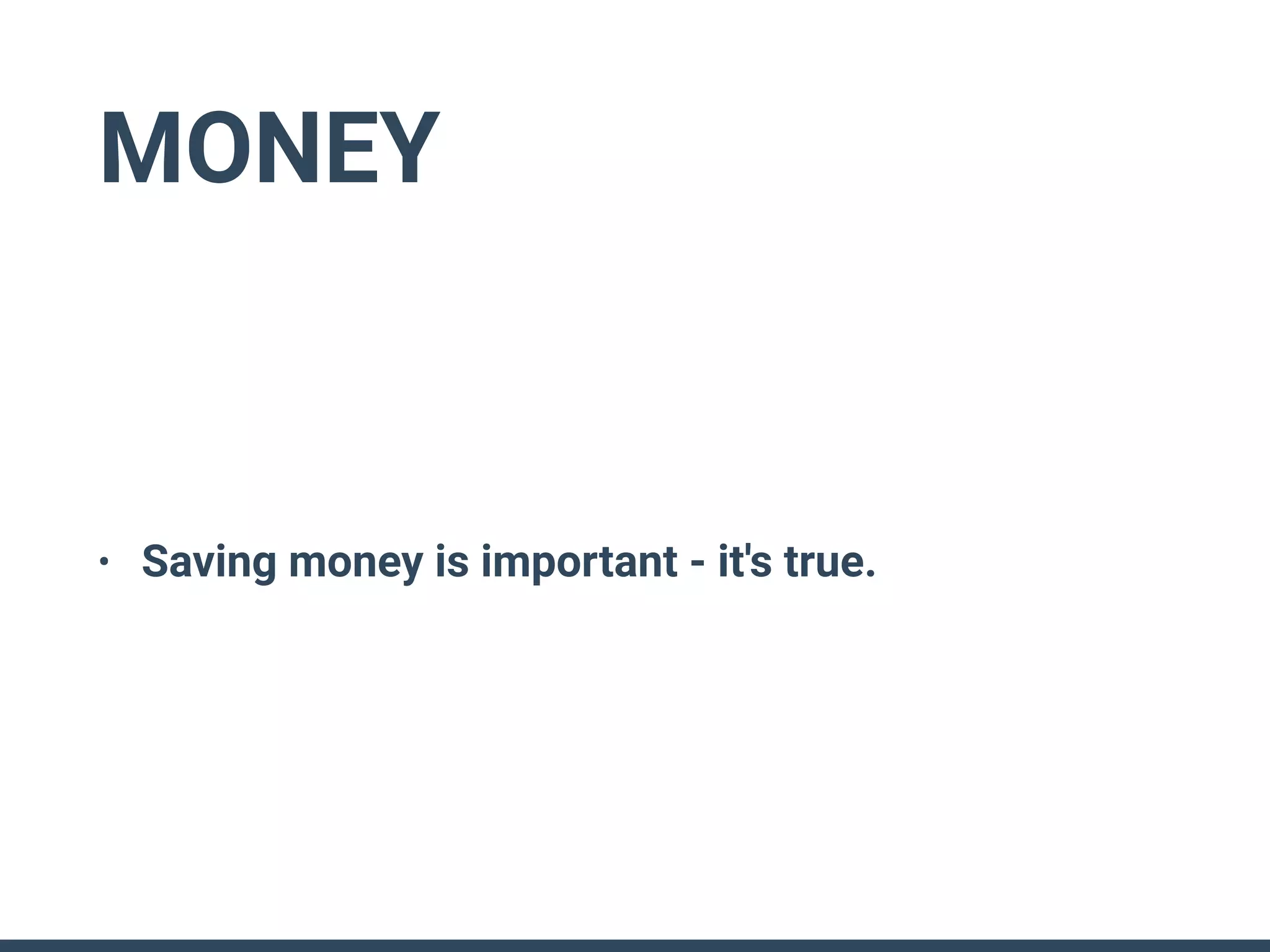 MONEY
• Saving money is important - it's true.
 