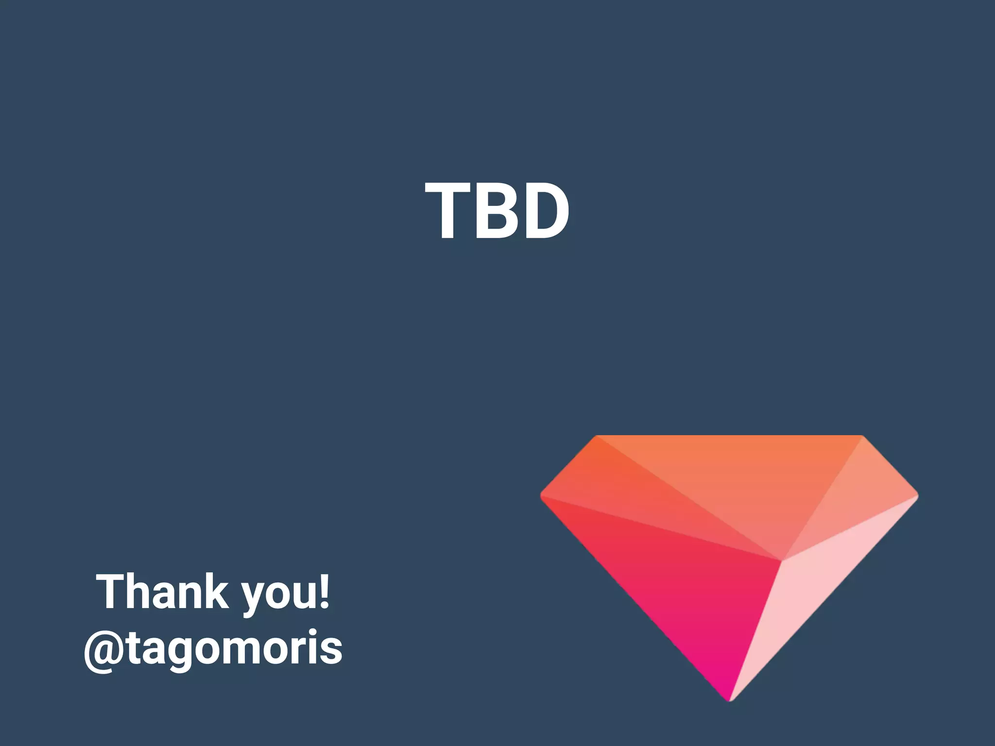 TBD
Thank you!
@tagomoris
 